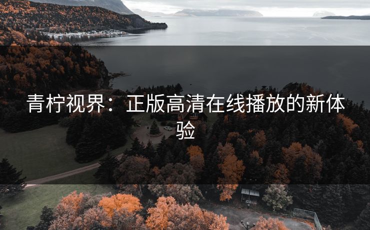 青柠视界：正版高清在线播放的新体验