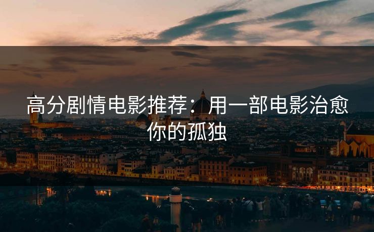 高分剧情电影推荐：用一部电影治愈你的孤独