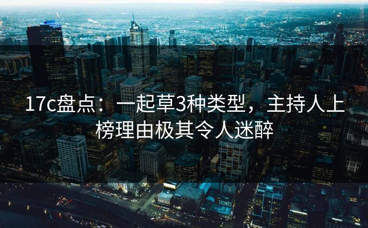 17c盘点：一起草3种类型，主持人上榜理由极其令人迷醉